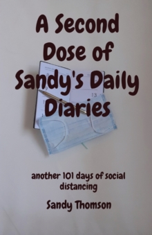 A Second Dose of Sandy’s Daily Diaries: another 101 days of social distancing