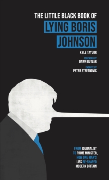 The Little Black Book of Lying Boris Johnson: From Journalist, to Prime Minister, How One Man’s Lies Re-shaped Modern Britain