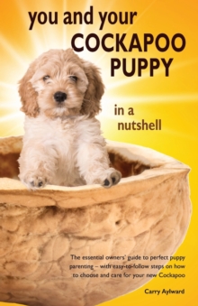 Image for You and Your Cockapoo Puppy in a Nutshell : The essential owners' guide to perfect puppy parenting - with easy-to-follow steps on how to choose and care for your new arrival