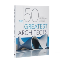 The 50 Greatest Architects: The People Whose Buildings Have Shaped Our World