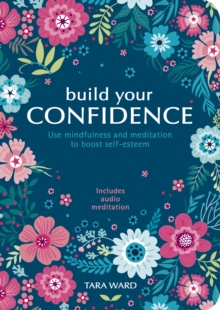 Image for Build your confidence  : use mindfulness and meditation to boost self-esteem