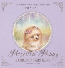 Priscilla Puppy Is Afraid of Everything!: Dr. Madeleine Vieira’s Anxiety Disorder Series I’M AFRAID