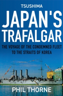 Tsushima: Japan’s Trafalgar: The Voyage of the Condemned Fleet to the Straits of Korea