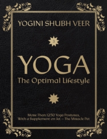 Yoga – The Optimal Lifestyle: More Than 1250 Yoga Postures, With a Supplement on Jet – The Miracle Pet