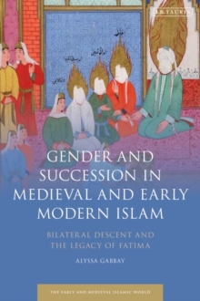 Image for Gender and Succession in Medieval and Early Modern Islam: Bilateral Descent and the Legacy of Fatima
