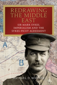 Image for Redrawing the Middle East  : Sir Mark Sykes, imperialism and the Sykes-Picot Agreement