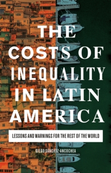 Image for The costs of inequality in Latin America  : lessons and warnings for the rest of the world