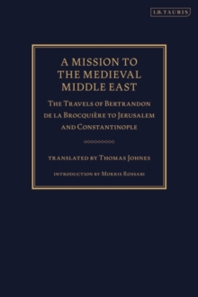 Image for A mission to the medieval Middle East: travels of Bertrandon de la Brocquiere
