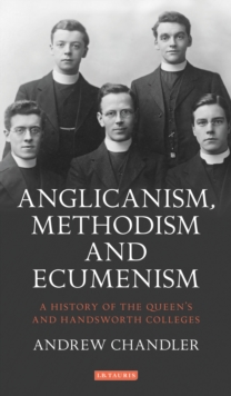 Image for Anglicanism, methodism and ecumenism: a history of the Queen's and Handsworth Colleges