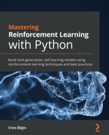 Image for Mastering reinforcement learning with Python  : build next-generation, self-learning models using reinforcement learning techniques and best practices