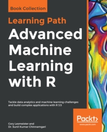 Image for Advanced machine learning with R: tackle data analytics and machine learning challenges and build complex applications with R 3.5