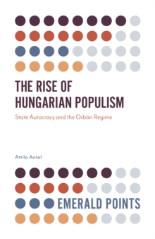Image for The rise of Hungarian populism: state autocracy and the Orban regime