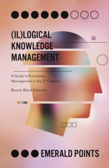 Image for (Il)logical knowledge management  : a guide to knowledge management in the 21st century
