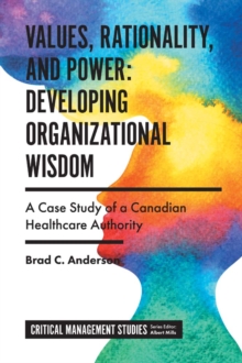 Image for Values, rationality, and power  : developing organizational wisdom