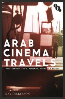 Image for Arab cinema travels: transnational Syria, Palestine, Dubai and beyond
