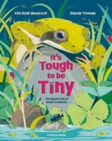 It’s Tough to be Tiny: The secret life of small creatures