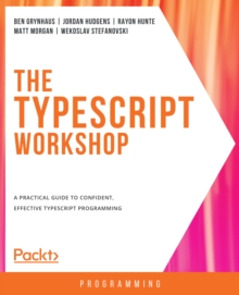 Image for The TypeScript workshop: a practical guide to confident, effective TypeScript programming