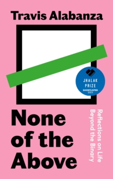Cover for: None of the Above : Reflections on Life Beyond the Binary