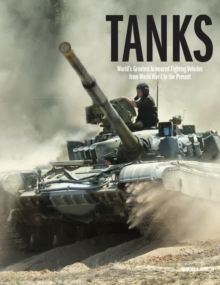 Tanks: World’s Greatest Armoured Fighting Vehicles from World War I to the Present