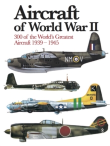 Aircraft of World War II: 300 of the World’s Greatest Aircraft 1939–45