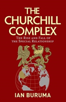 Image for The Churchill Complex : The Rise and Fall of the Special Relationship and the End of the Anglo-American Order