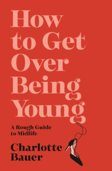 Image for How to get over being young: a rough guide to midlife