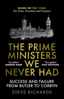Image for The prime ministers we never had  : success and failure from Butler to Corbyn