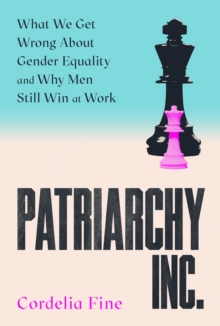 Image for Patriarchy Inc: What We Get Wrong About Gender Equality and Why Men Still Win at Work