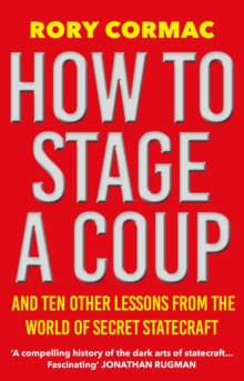Image for How to Stage a Coup and Ten Other Lessons from the World of Secret Statecraft