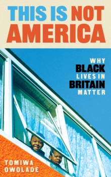 Image for This is not America  : why black lives in Britain matter