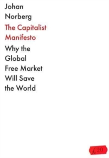 The Capitalist Manifesto: Why the Global Free Market Will Save the World