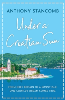 Image for Under a Croatian Sun : From grey Britain to a sunny isle, one couple's dream comes true