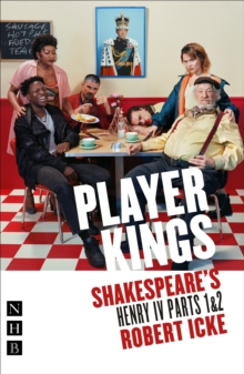 Image for Player kings  : Shakespeare's Henry IV parts 1 & 2
