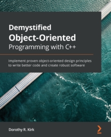 Image for Demystified Object-Oriented Programming with C++ : Implement proven object-oriented design principles to write better code and create robust software