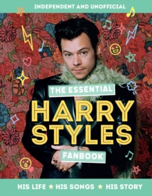 The Essential Harry Styles Fanbook: His Life – His Songs – His Story