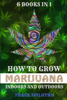 Image for How to Grow Marijuana Indoors and Outdoors : 6 Books in 1