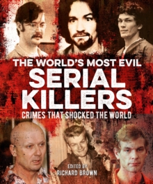 The World’s Most Evil Serial Killers: Crimes that Shocked the World