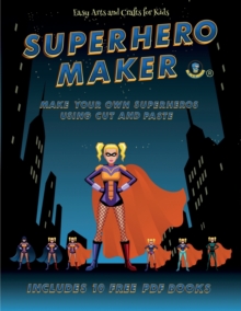 Image for Easy Arts and Crafts for Kids (Superhero Maker) : Make your own superheros using cut and paste. This book comes with collection of downloadable PDF books that will help your child make an excellent st