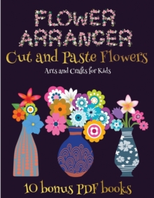 Image for Arts and Crafts for Kids (Flower Maker) : Make your own flowers by cutting and pasting the contents of this book. This book is designed to improve hand-eye coordination, develop fine and gross motor c
