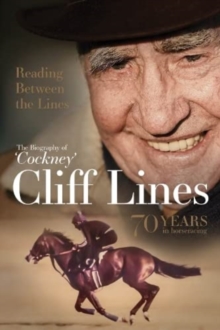 Reading Between the Lines: The Biography of ‘Cockney’ Cliff Lines: 70 years in Horseracing