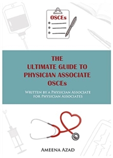 The Ultimate Guide To Physician Associate OSCE’s: Written by a Physician Associate for Physician Associates