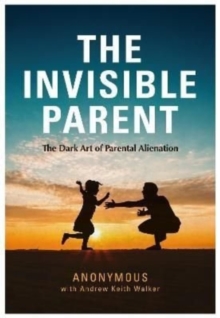 Image for The invisible parent  : the dark art of parental alienation