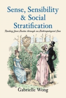 Image for Sense, sensibility & social stratification  : reading Jane Austen through an anthropological lens