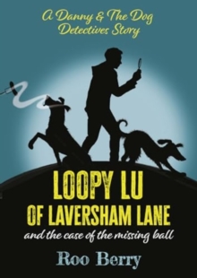 Image for Loopy Lu of Laversham Lane and the case of the missing ball  : a Danny & the dog detectives story