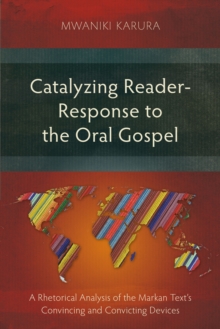 Image for Catalyzing Reader-Response to the Oral Gospel: A Rhetorical Analysis of the Markan Text's Convincing and Convicting Devices
