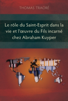 Image for Le rãole du Saint-Esprit dans la vie et l'oeuvre du fils incarnâe chez Abraham Kuyper chez abraham kuyper