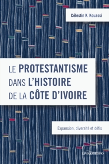 Image for Le Protestantisme dans l'histoire de la Cote d'Ivoire: expansion, diversite et defis