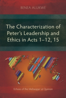Image for The Characterization of Peter's Leadership and Ethics in Acts 1-12, 15 : Echoes of the Mebaqqer at Qumran: Echoes of the Mebaqqer at Qumran