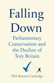 Falling Down: The Conservative Party and the Decline of Tory Britain