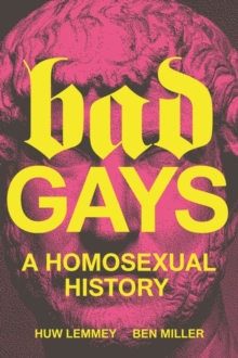 Image for Bad gays  : a homosexual history